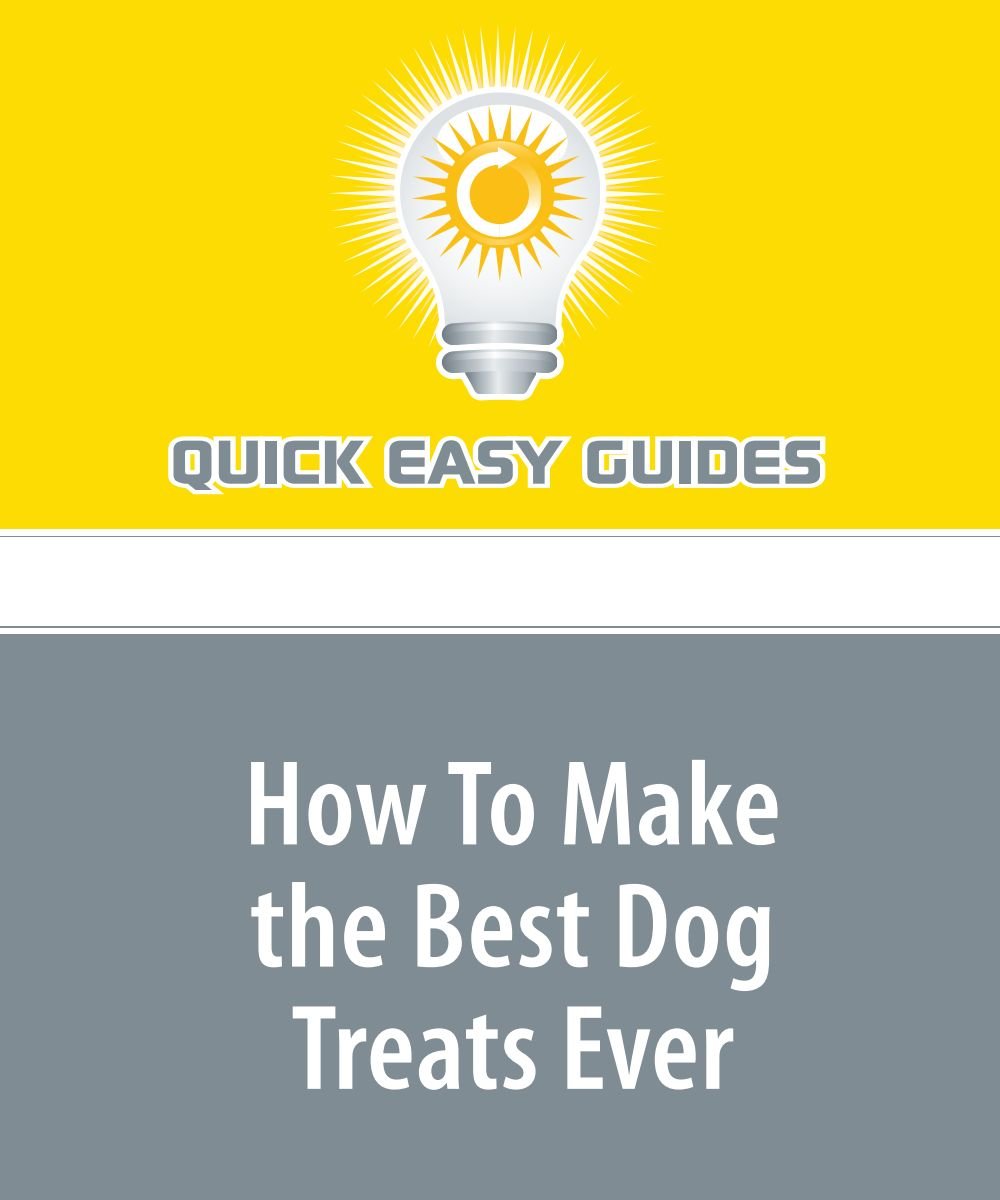 How To Make the Best Dog Treats Ever: Treat Your Family Pet to a Homemade, Healthy Treat for Pennies per Snack Books