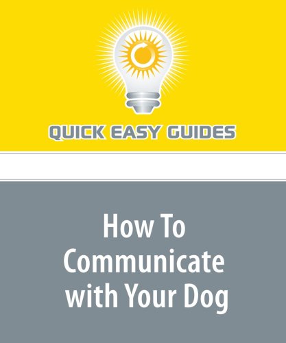 How To Communicate with Your Dog: Using Positive Training to Better Speak Your Dog's Language Pets