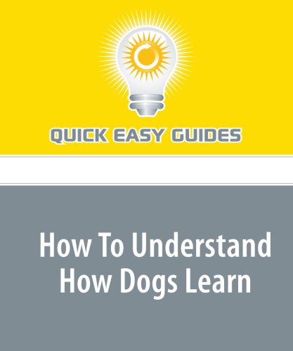 How To Understand How Dogs Learn: Train Your Dog Better by Understanding Dog Learning Pets