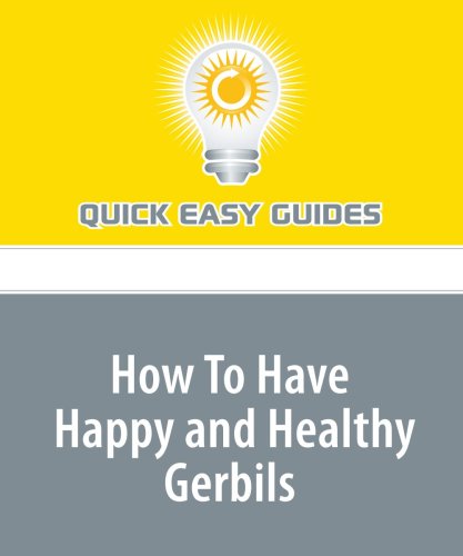 How To Have Happy and Healthy Gerbils: Proper Care Can Ensure a Long Life Pets