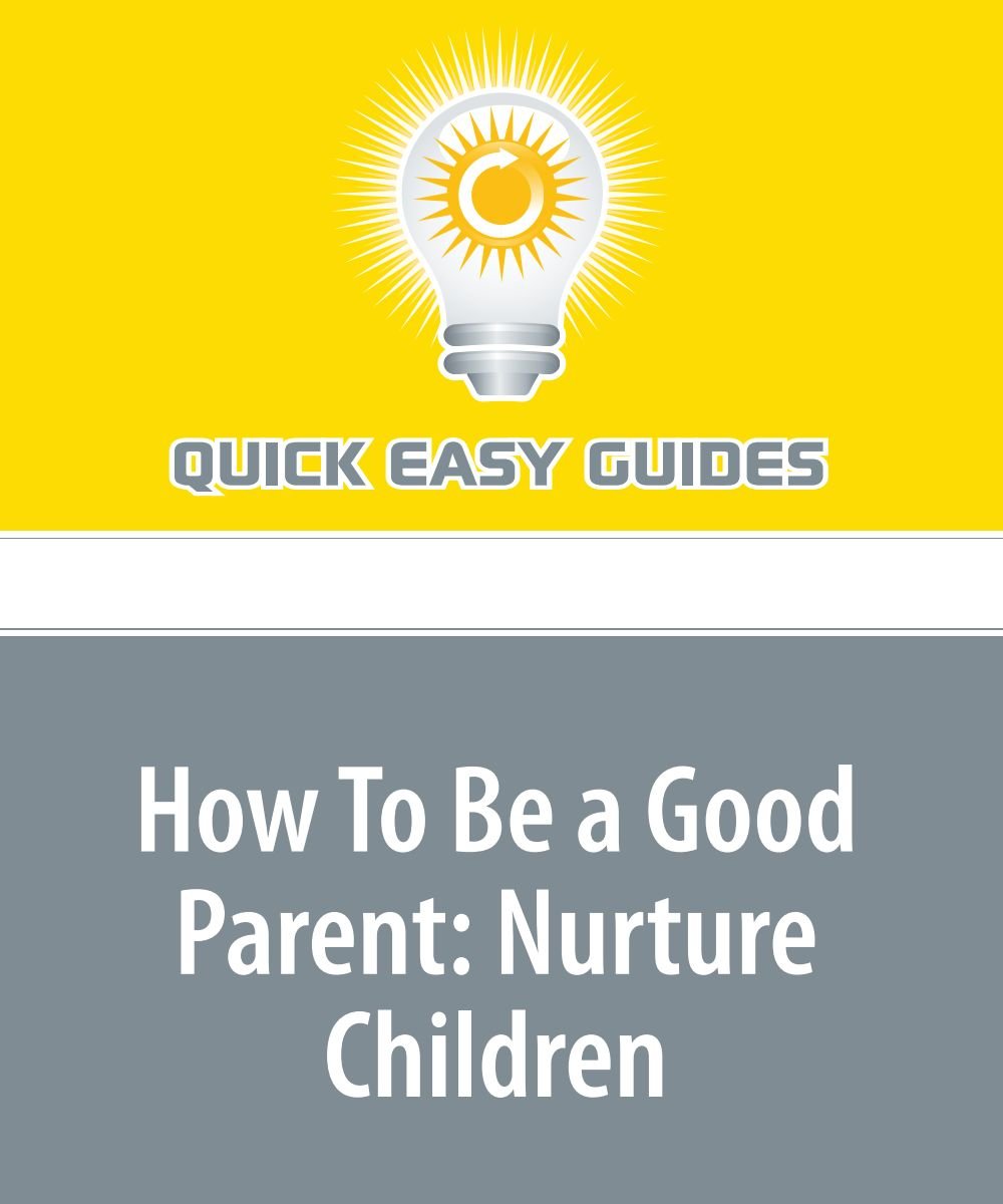 How To Be a Good Parent: Nurture Children: Part 1 of a 3-Part Series Books