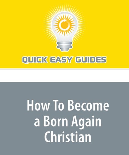 How To Become a Born Again Christian: Steps Necessary for Becoming a Sound Believer in Christ Jesus Religion & Esotericism