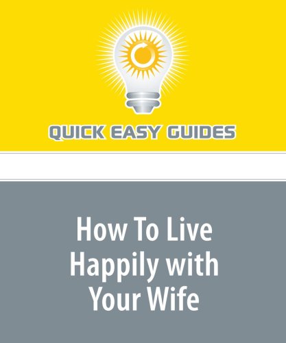 How To Live Happily with Your Wife: Learn to Appreciate Your Wife for Those Small Things She Does Religion & Esotericism