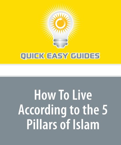 How To Live According to the 5 Pillars of Islam: The Foundation of Islam Cannot Be Laid in a Day! Religion & Esotericism