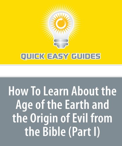 How To Learn About the Age of the Earth and the Origin of Evil from the Bible (Part I): Bible Scriptures that Distinguish Between Adam's Dispensation and the Dateless Past Religion & Esotericism