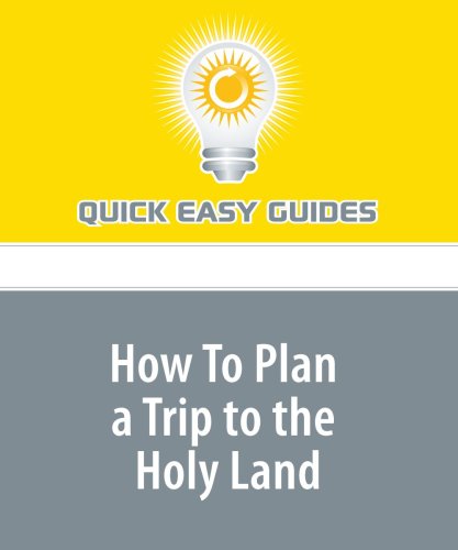 How To Plan a Trip to the Holy Land: You've Been Wanting to Visit Israel for Years. Now See How Easy it is to Plan Your Trip and Go! Religion & Esotericism