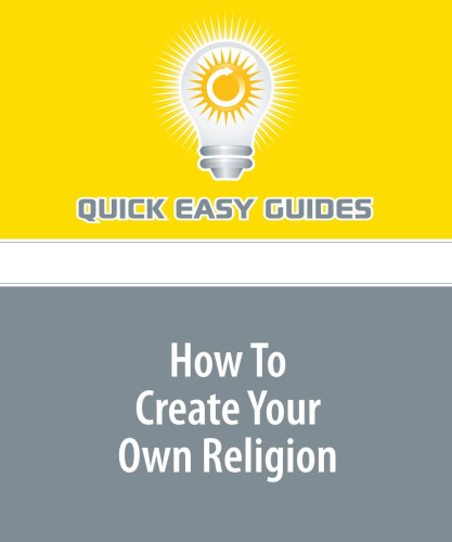 How To Create Your Own Religion: When Ready-Made, Cookie-Cutter Paths to God Won't Cut It... Religion & Esotericism