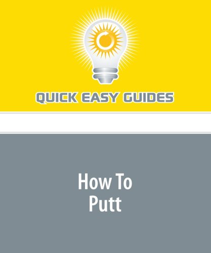 How To Putt: Sound Putting Fundamentals Can Dramatically Improve Your Golf Scores Leisure & Fun