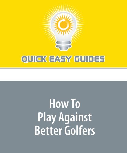 How To Play Against Better Golfers: Advice to Make Golf Competition Much More Fun Leisure & Fun