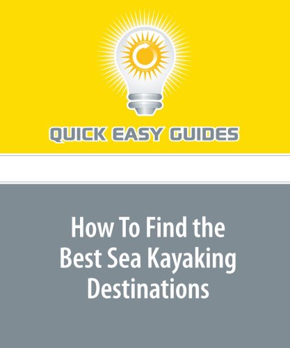 How To Find the Best Sea Kayaking Destinations: Top 6 North American Kayaking Destinations Leisure & Fun