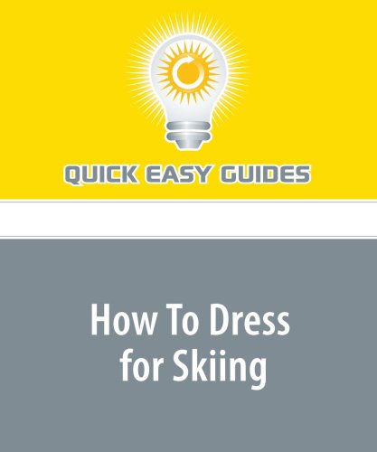 How To Dress for Skiing: Dress for Success - Certainly Applies Here if You Want a Happy, Comfortable and Warm Family Vacation Leisure & Fun