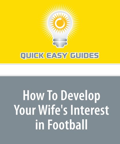 How To Develop Your Wife's Interest in Football: Make a Fan out of Her! Leisure & Fun