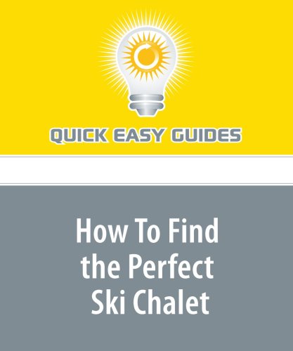 How To Find the Perfect Ski Chalet: Find the Ski Chalet that Meets Everybody's Needs Leisure & Fun