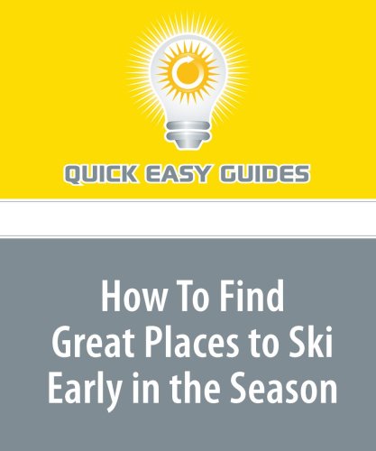 How To Find Great Places to Ski Early in the Season: The Best Places for Great Early Season Snow Leisure & Fun