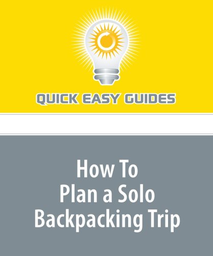 How To Plan a Solo Backpacking Trip: Sometimes the Solitude of Nature is Too Tempting to Resist. Leisure & Fun