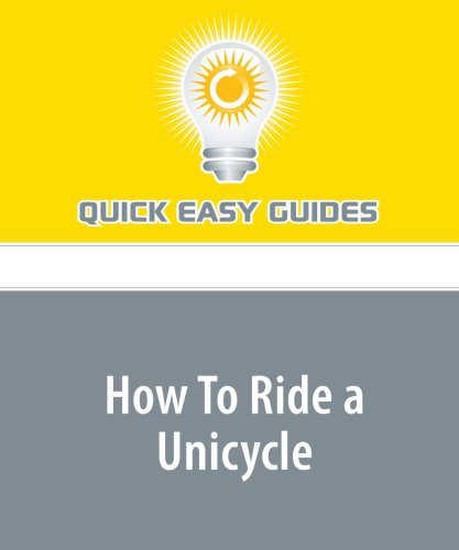 How To Ride a Unicycle: Unicycles Aren't Just for Circus Folk, You Know... Leisure & Fun