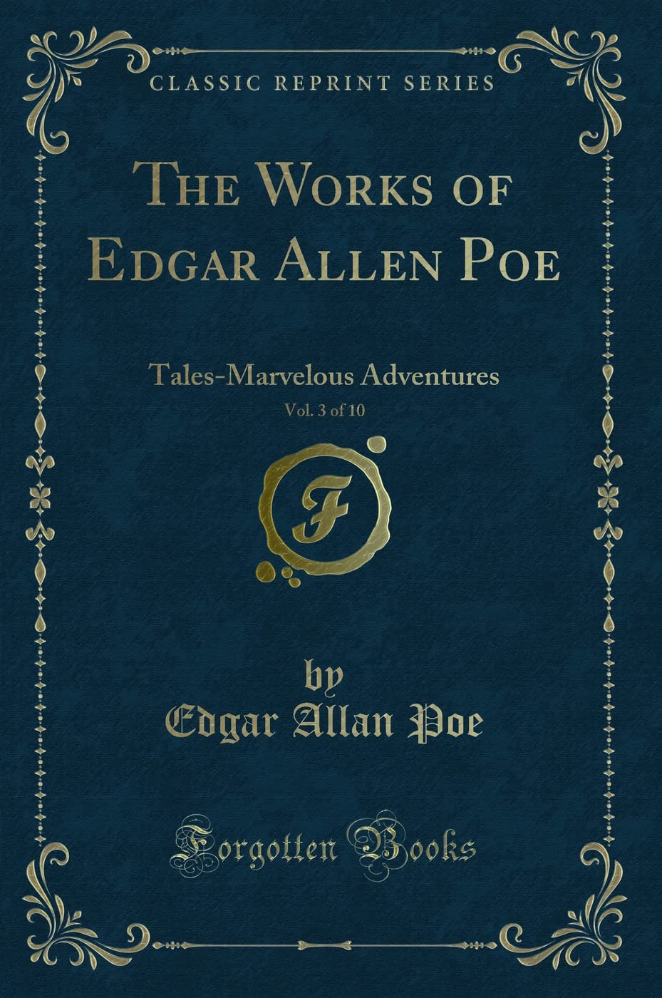 The Works of Edgar Allen Poe, Vol. 3 of 10 (Classic Reprint): Tales-Marvelous Adventures: Tales-Marvelous Adventures (Classic Reprint) Horror & Mystery