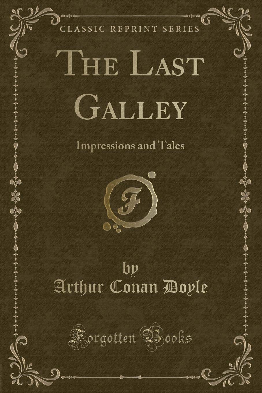 The Last Galley: Impressions and Tales (Classic Reprint) Action & Adventure