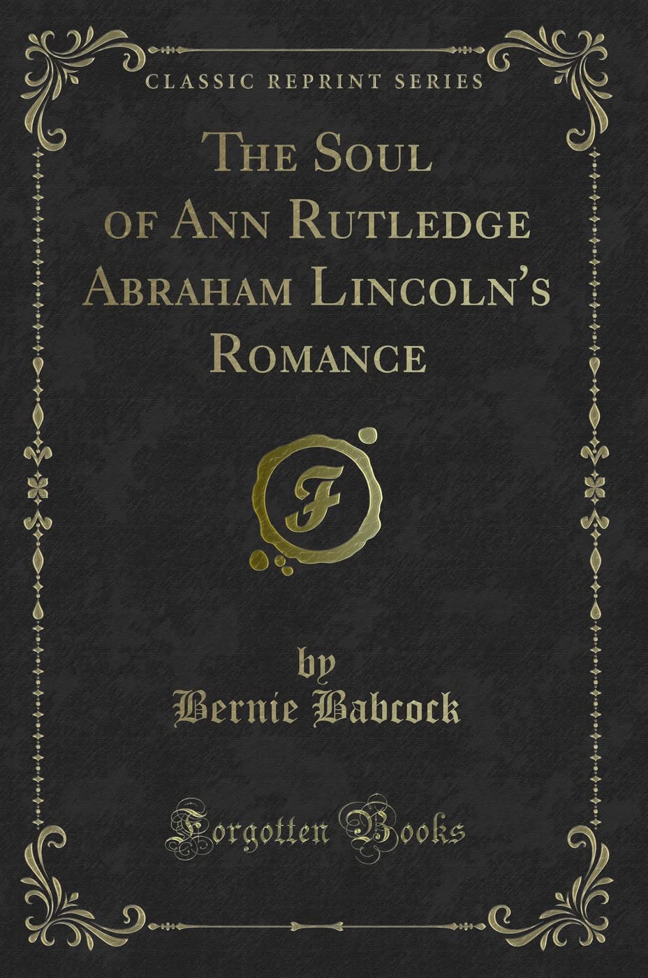 The Soul of Ann Rutledge Abraham Lincoln's Romance (Classic Reprint) Novels & Short Stories