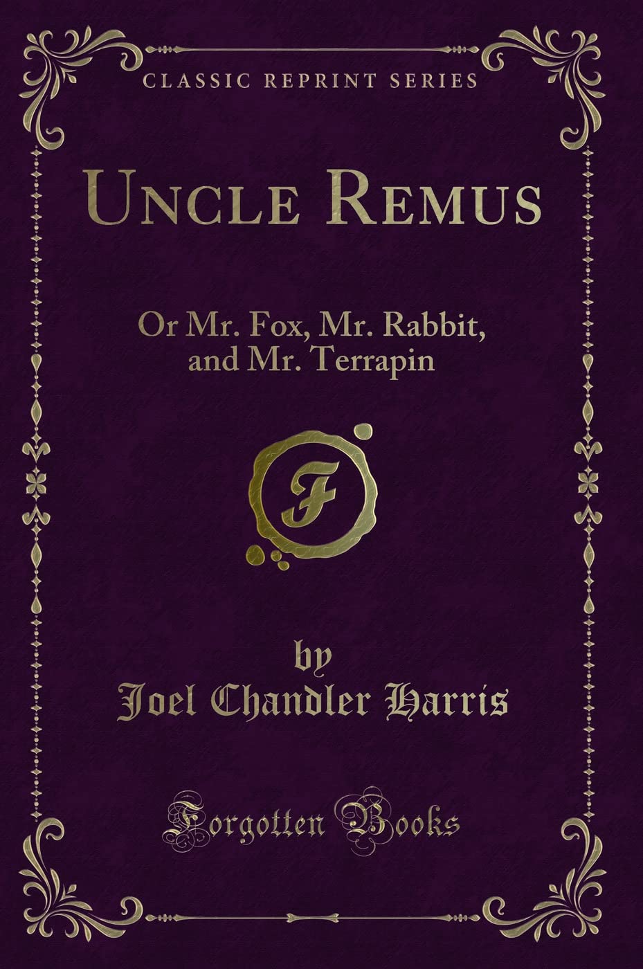 Uncle Remus (Classic Reprint): Or Mr. Fox, Mr. Rabbit, and Mr. Terrapin: Or Mr. Fox, Mr. Rabbit, and Mr. Terrapin (Classic Reprint) Action & Adventure