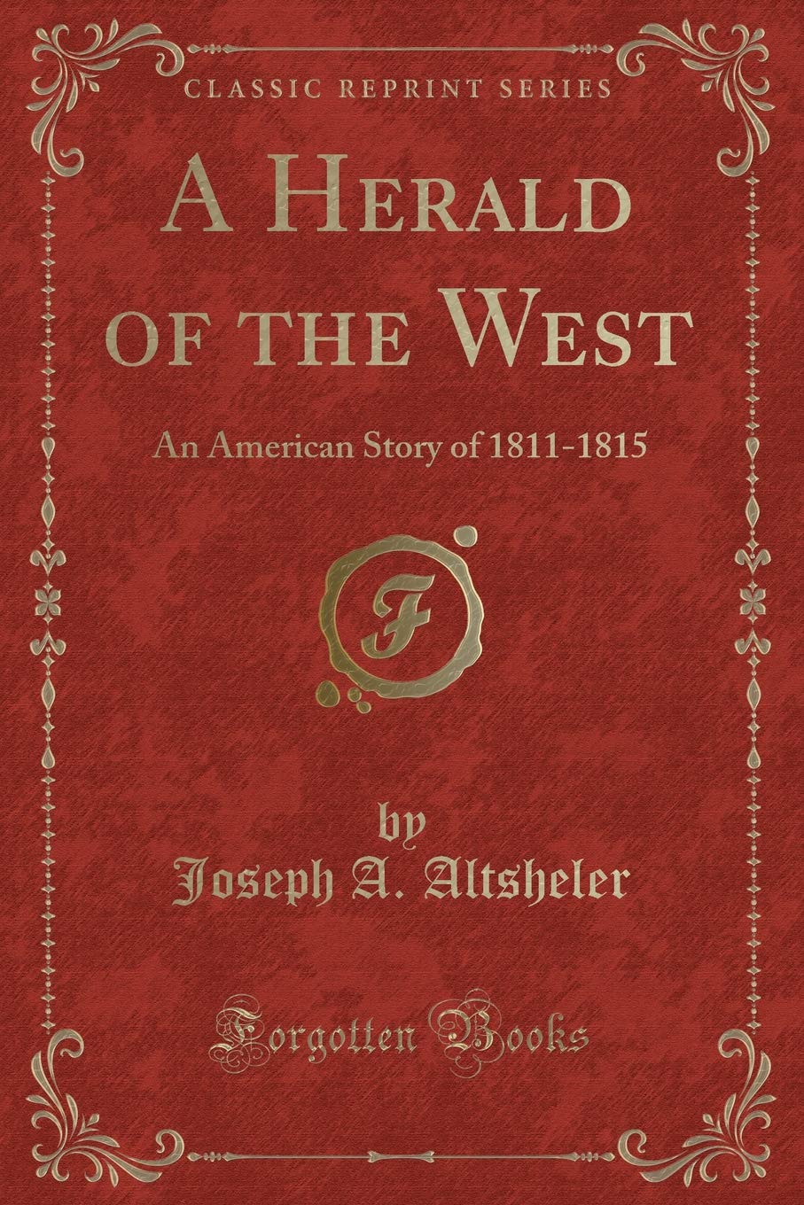 A Herald of the West: An American Story of 1811-1815 (Classic Reprint) Action & Adventure