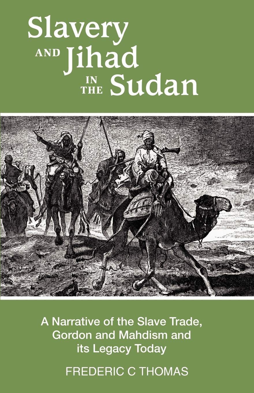 Slavery And Jihad In The Sudan: A Narrative Of The Slave Trade, Gordon And Mahdism, And Its Legacy Today Politics & History