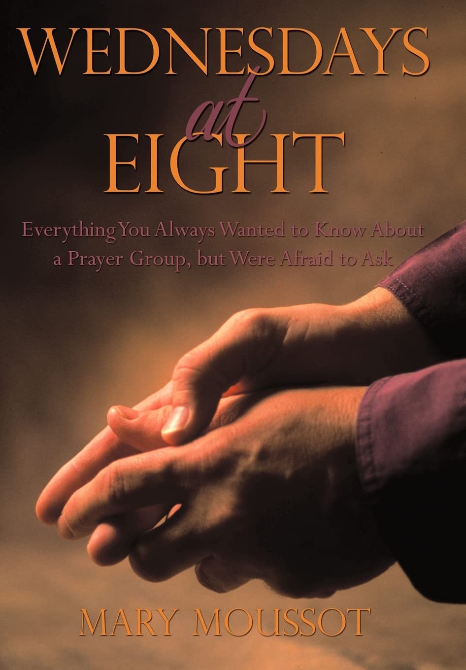 Wednesdays at Eight: Everything You Always Wanted to Know About a Prayer Group, but Were Afraid to Ask book