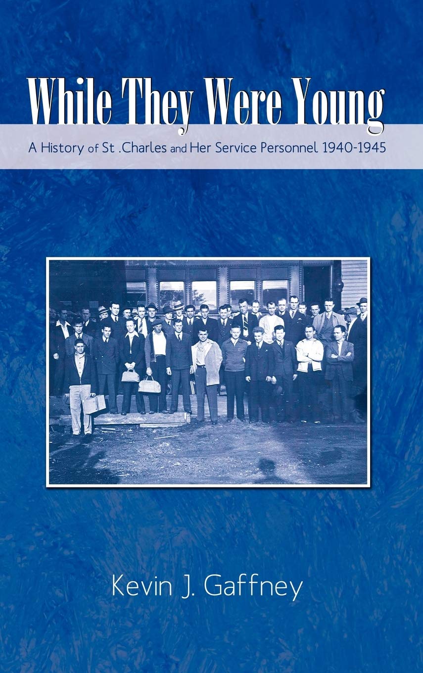 While They Were Young-A History of St .Charles and Her Service Personnel 1940-1945 Politics & History