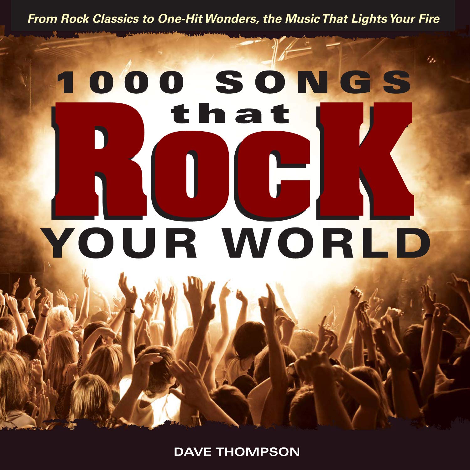 1000 Songs that Rock Your World: From Rock Classics to one-Hit Wonders, the Music That Lights Your Fire Books