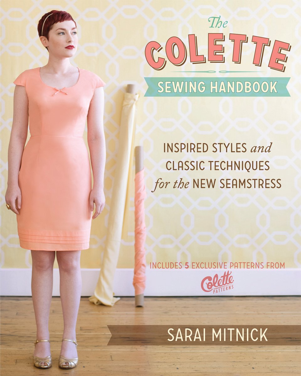 The Colette Sewing Handbook: Inspired Styles and Classic Techniques for the Modern Seamstress: 5 Fundamentals for a Great Sewing Experience book