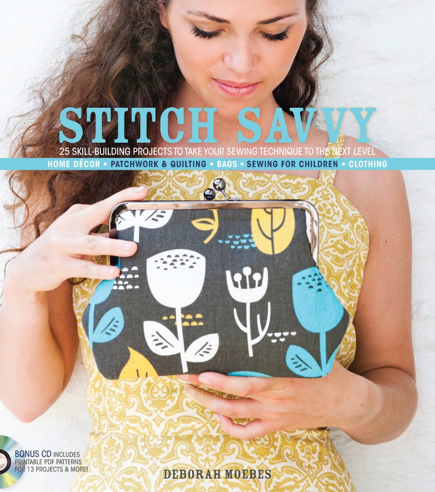 Stitch Savvy: 25 Skill-Building Projects to Take Your Sewing Technique to the Next Level: Home Decor, Patchwork & Quilting, Bags, Sewing for Children, Clothing book