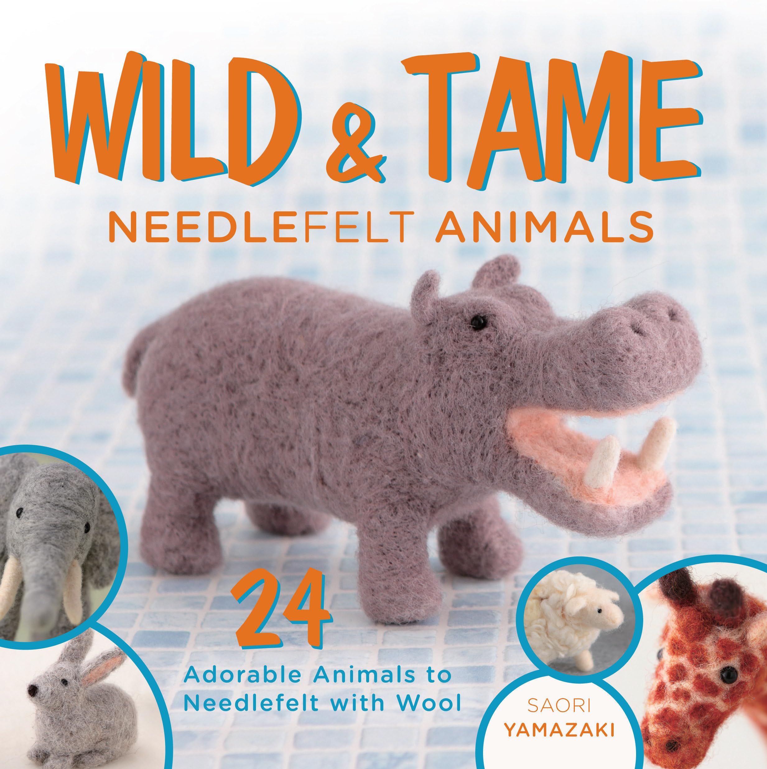 Wild and Tame Needlefelt Animals: 24 Adorable Animals to Needlefelt With Wool Hobbies & Crafts