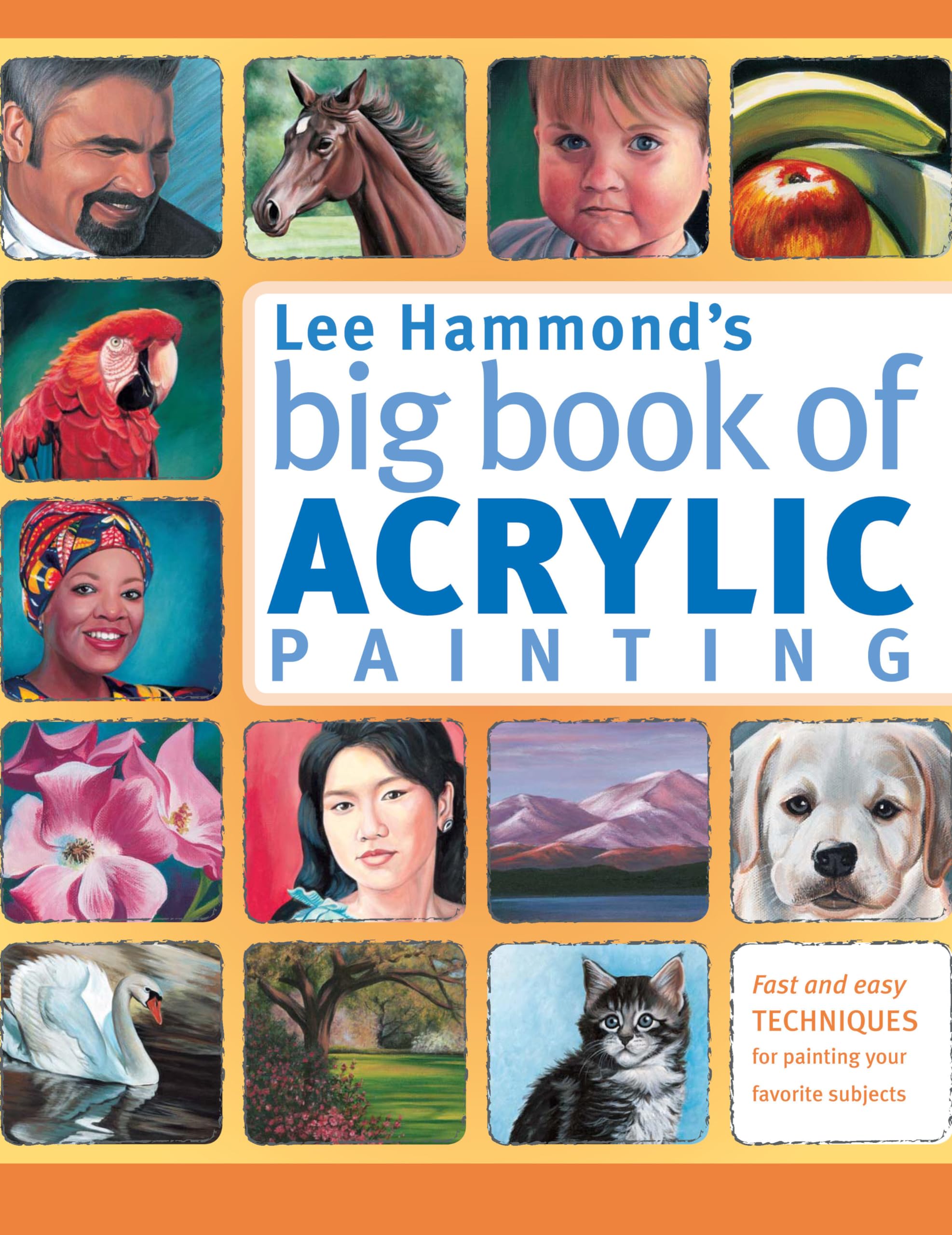 Lee Hammond's Big Book of Acrylic Painting: Fast, Easy Techniques For Painting Your Favorite Subjects Film, Art & Culture