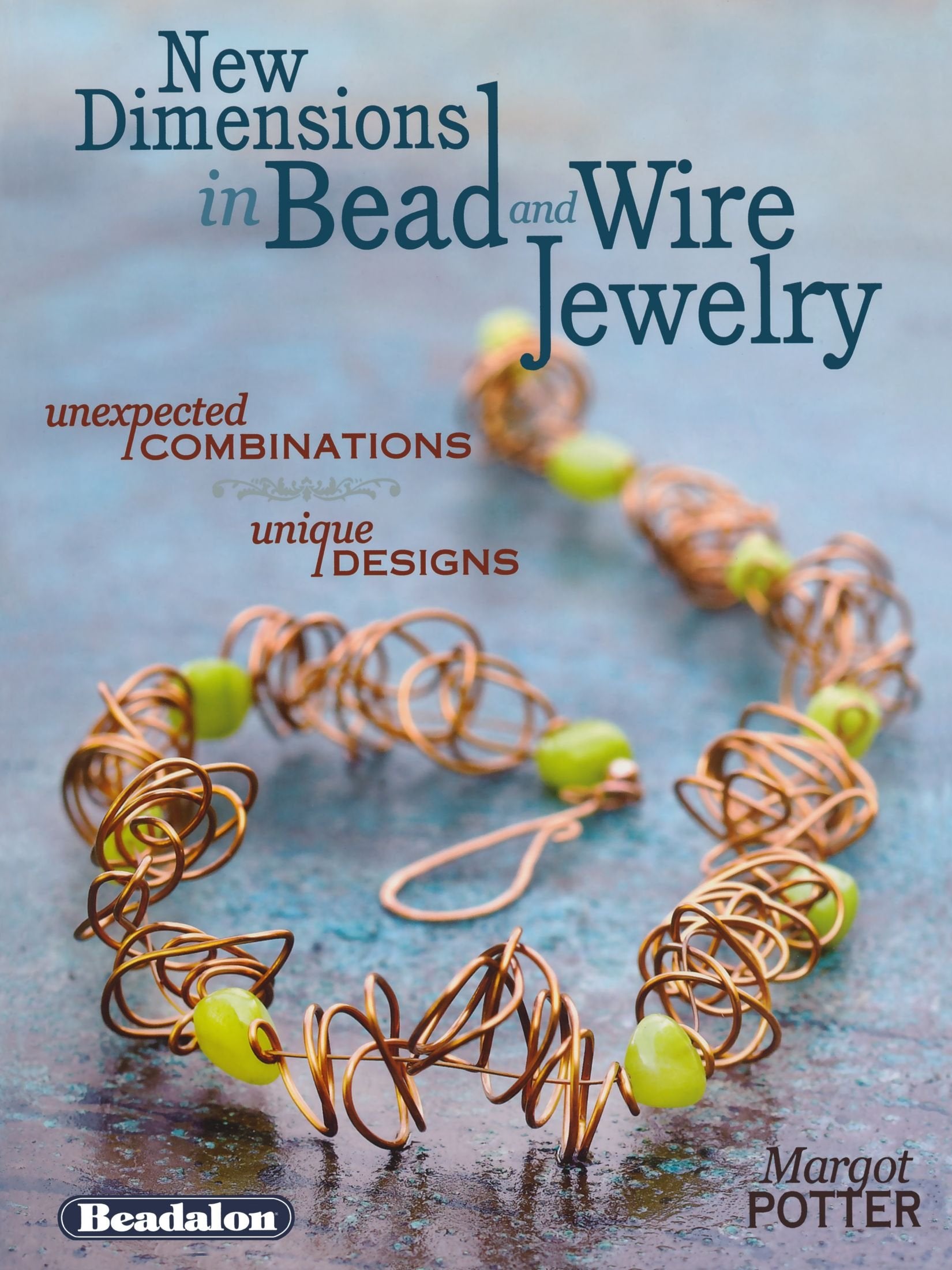New Dimensions in Bead and Wire Jewelry: Unexpected Combinations, Unique Designs Hobbies & Crafts