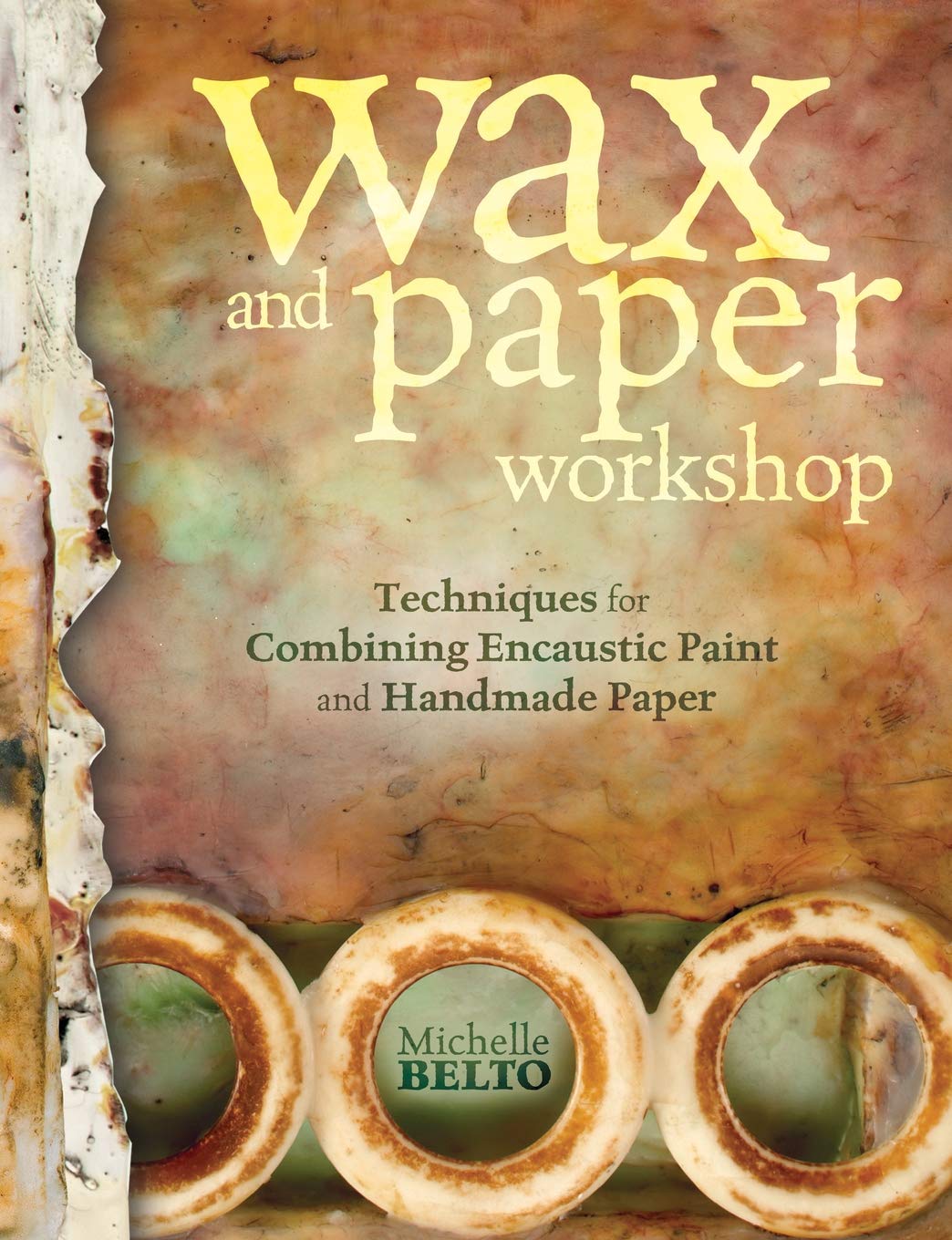 Wax and Paper Workshop: Techniques for Combining Encaustic Paint and Handmade Paper book