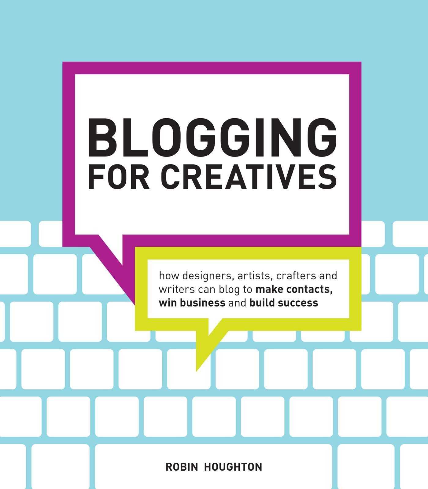 Blogging for Creatives: How Designers, Artists, Crafters and Writers Can Blog to Make Contacts, Win Business and Build Success Social Sciences
