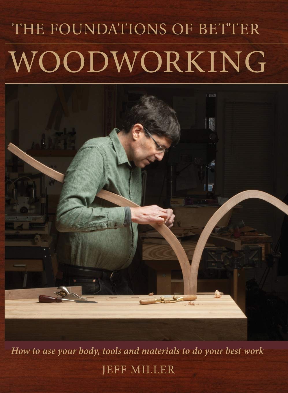 The Foundations of Better Woodworking: How to use your body, tools and materials to do your best work Hobbies & Crafts