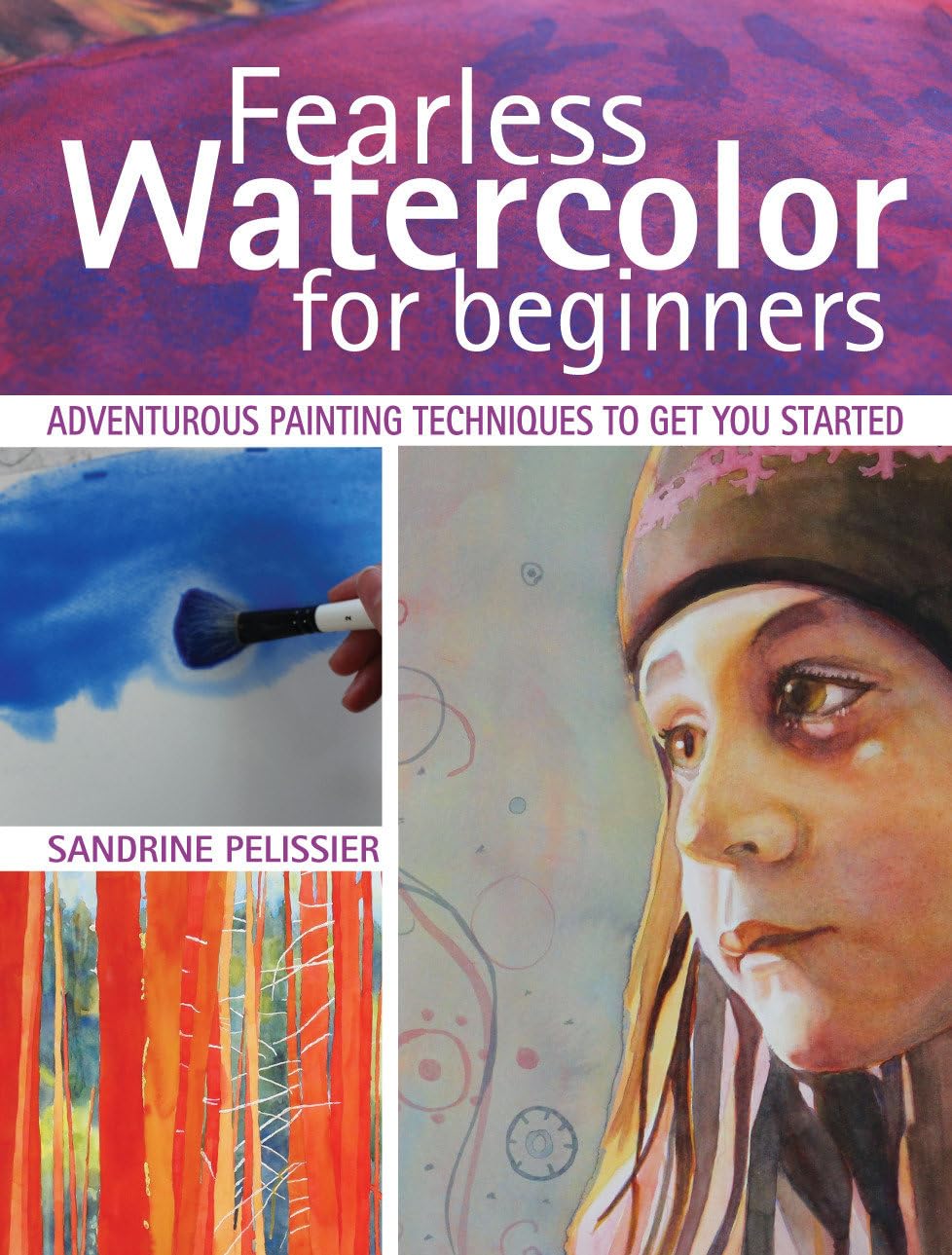 Fearless Watercolor for Beginners: Adventurous Painting Techniques to Get You Started Social Sciences
