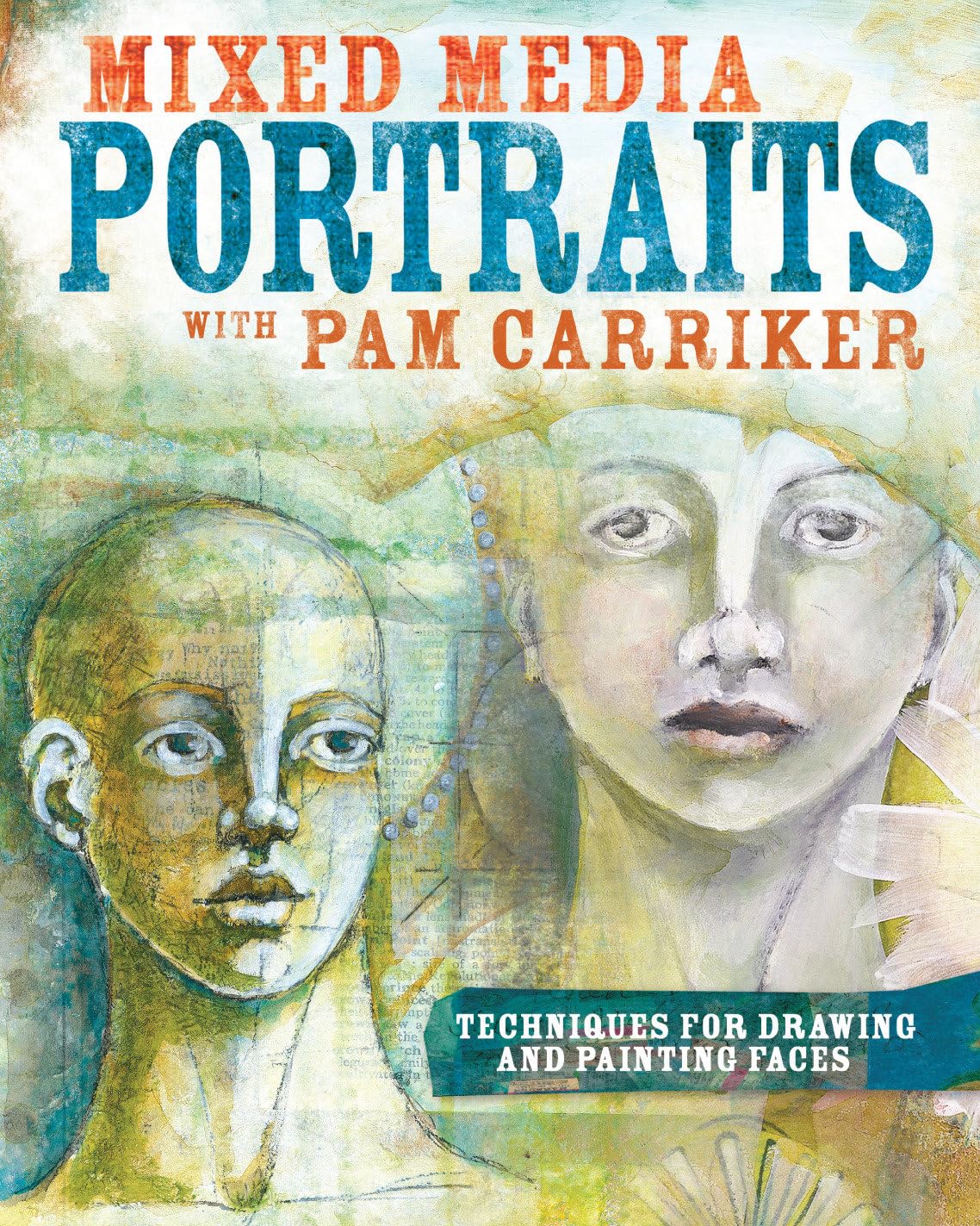 Mixed Media Portraits with Pam Carriker: Techniques for Drawing and Painting Faces book