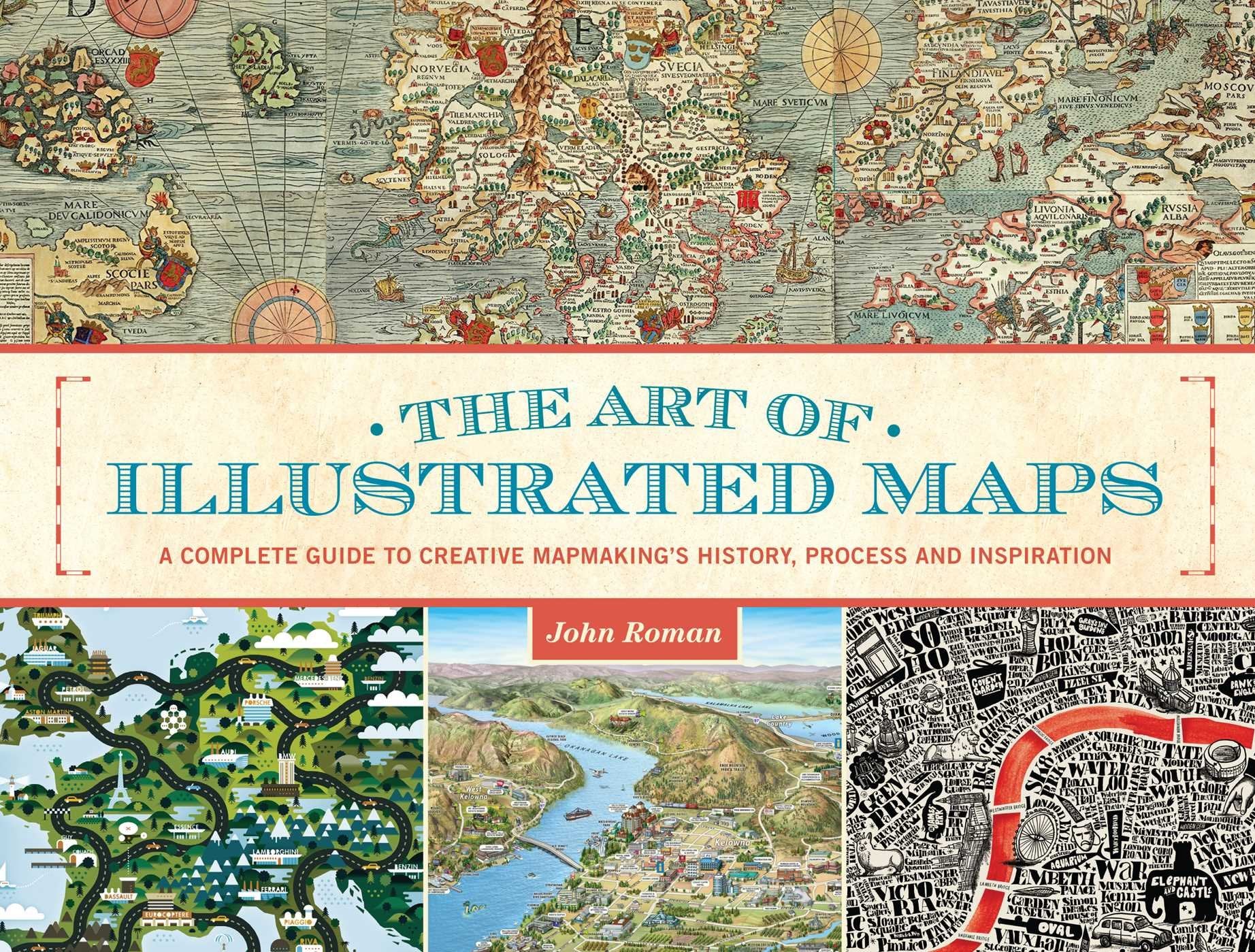 The Art of Illustrated Maps: A Complete Guide to Creative Mapmaking's History, Process and Inspiration: The Art of the Illustrated Map Social Sciences
