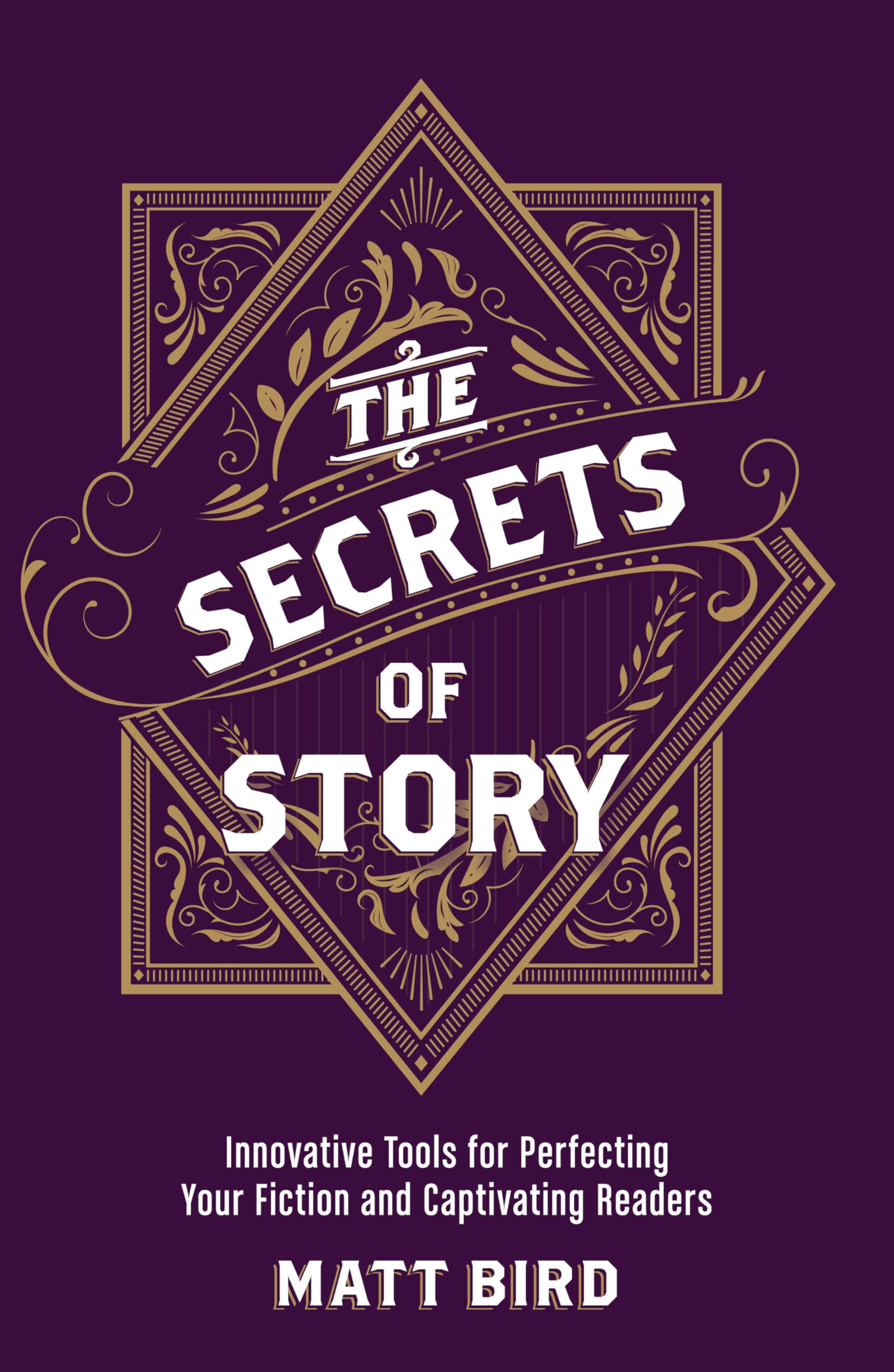 The Secrets of Story: Innovative Tools for Perfecting Your Fiction and Captivating Readers book