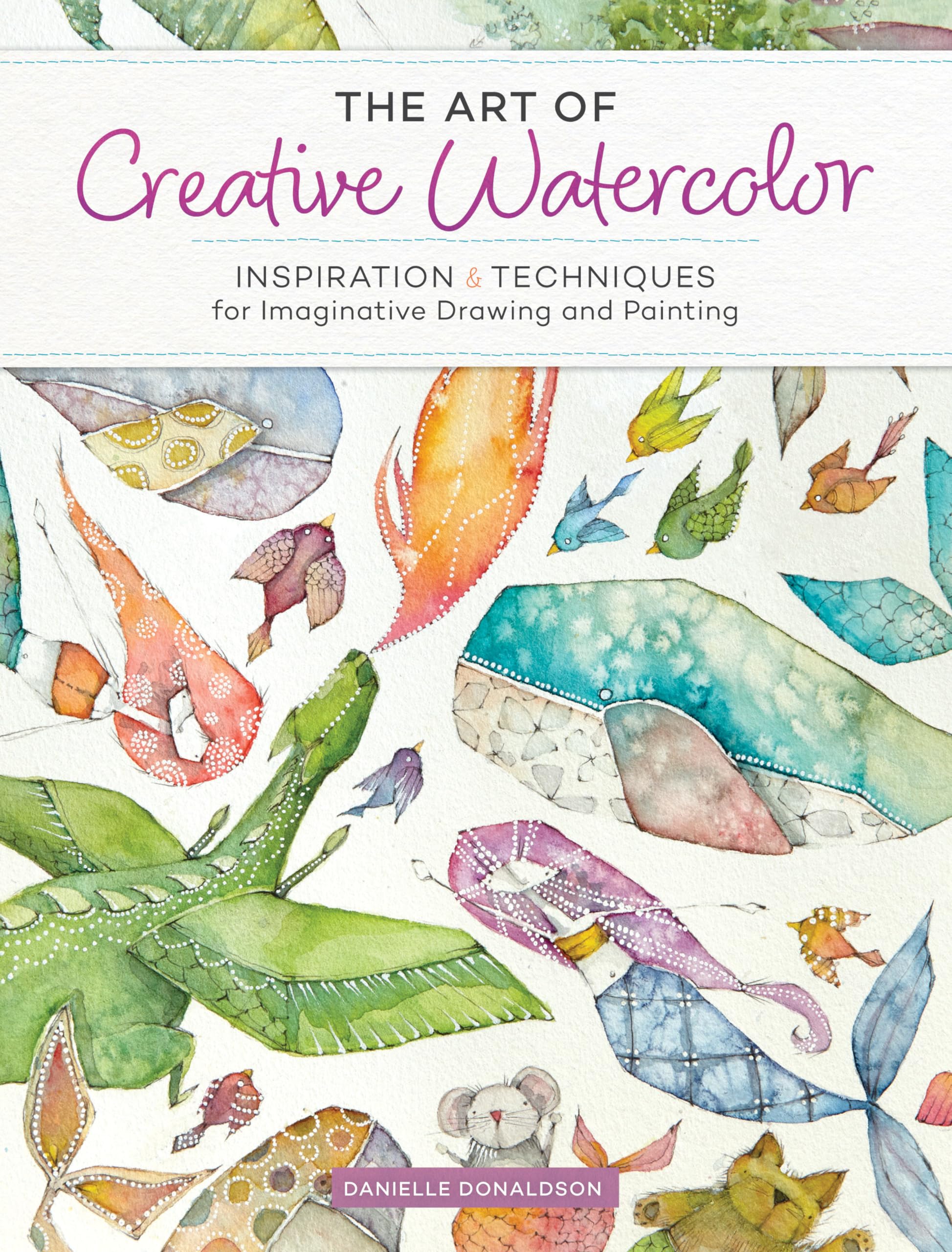 The Art of Creative Watercolor: Inspiration and Techniques for Imaginative Drawing and Painting Film, Art & Culture