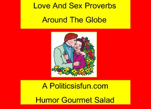 Love And Sex Proverbs Around The Globe: A Review Of World Views On Sex, Love And Marriage Through The Funny Proverbs Of The World's Cultures Books