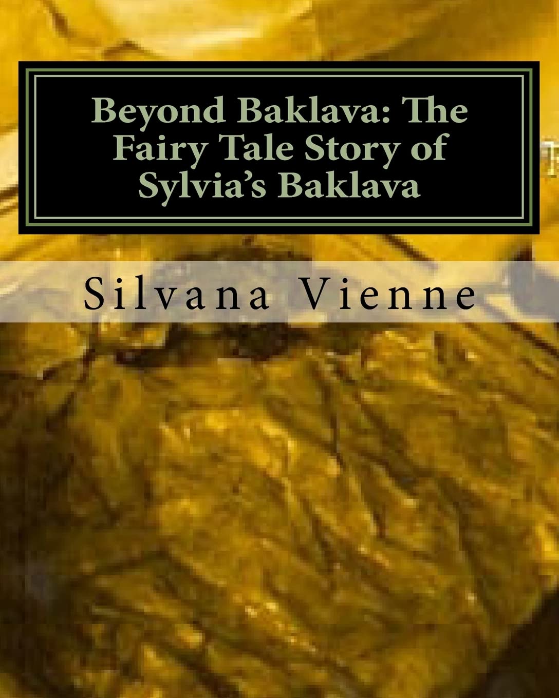 Beyond Baklava: The Fairy Tale Story of Sylvia's Baklava: The complete movie script, available now for the first time!! Film, Art & Culture