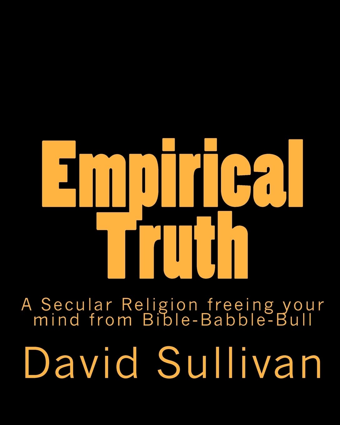 Empirical Truth: A Secular Religion Freeing Your Mind from Bible-babble-bull Religion & Esotericism
