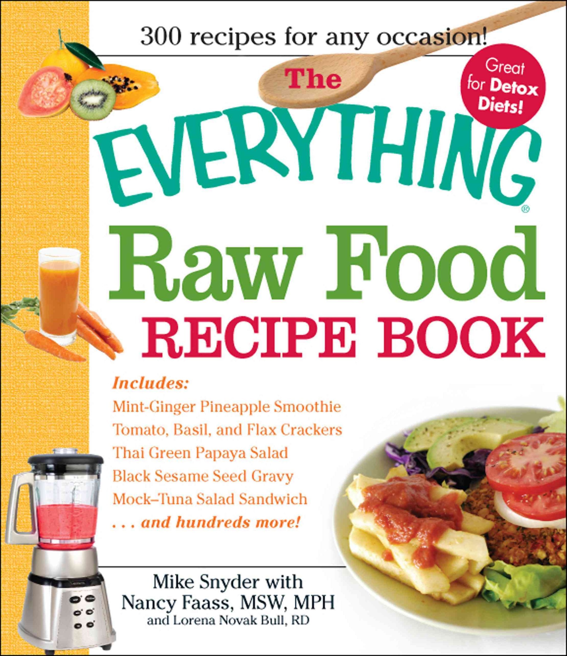 The Everything Raw Food Recipe Book: Mint-Green Pineapple Smoothie, Tomato, Basil, and Flax Crackers, Thai Green Papaya Salad, Black Sesame Seed Gravy, Mock-Tuna Salad Sandwich.... and Hundreds More! Leisure, Home & Garden
