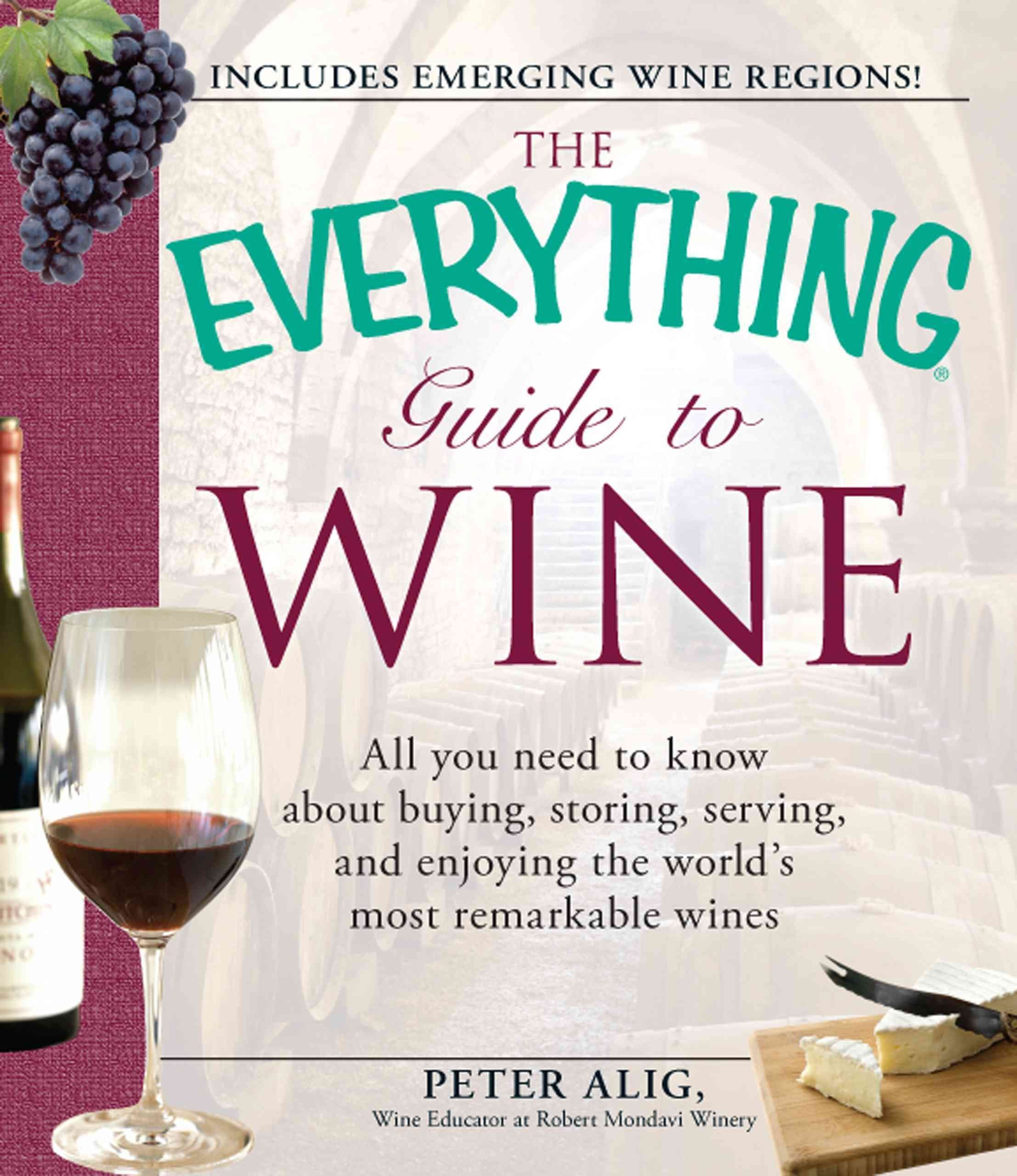 The Everything Guide to Wine: All You Need to Know About Buying, Storing, Serving, and Enjoying the World's Most Remarkable Wines (Everything Series) Leisure, Home & Garden