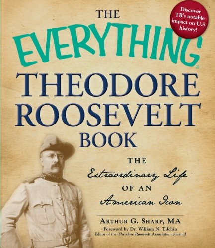 The Everything Theodore Roosevelt Book: The extraordinary life of an American icon book