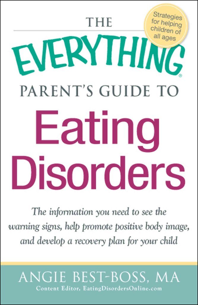 The Everything Parent's Guide to Eating Disorders: The information plan you need to see the warning signs, help promote positive body image, and . . . ... and Develop a Recovery Plan for Your Child Medicine