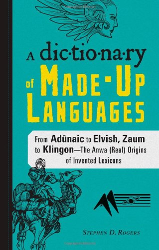 A Dictionary of Made-Up Languages: From Adunaic to Elvish, Zaum to Klingon-The Anwa (Real) Origins of Invented Lexicons Social Sciences